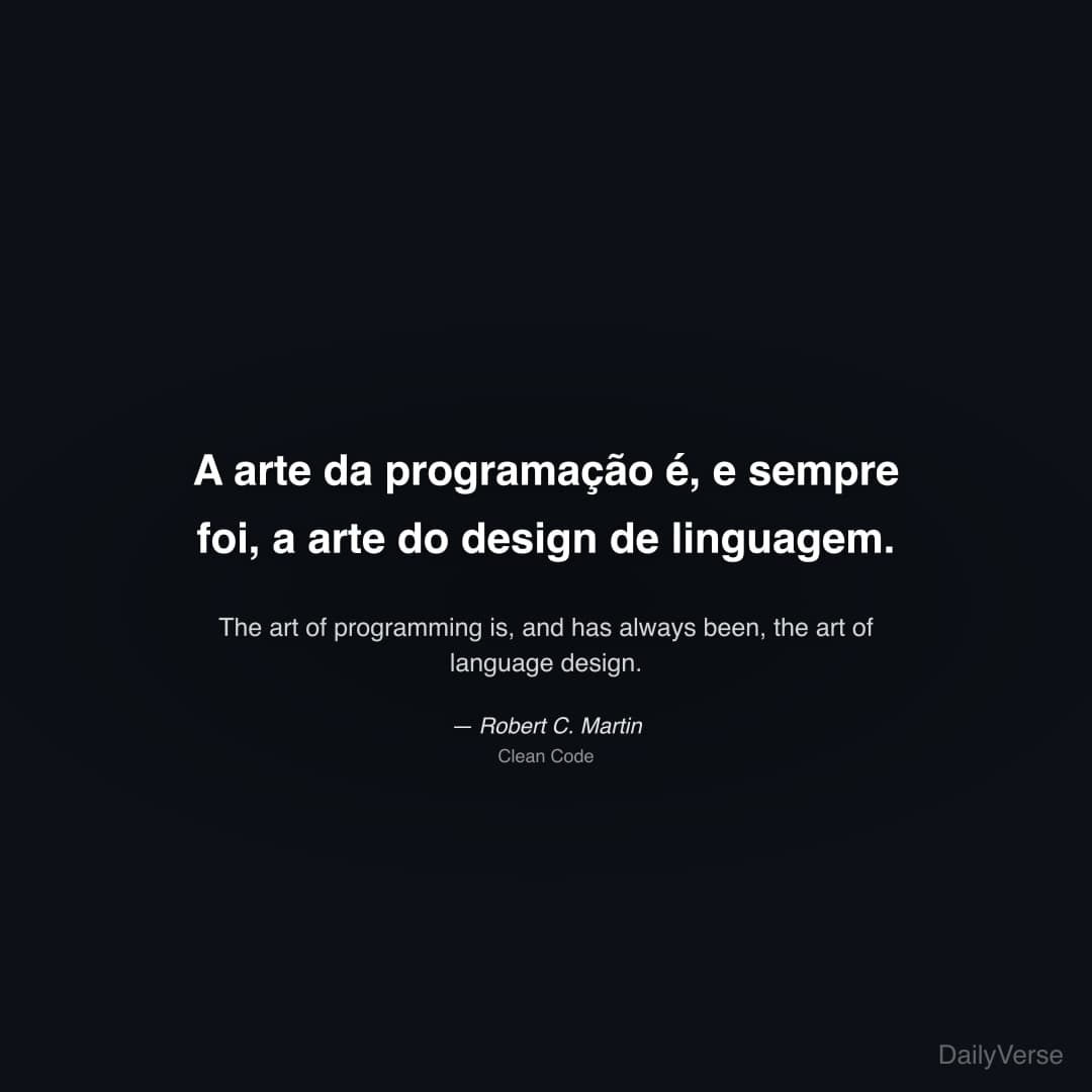 "A arte da programação é, e sempre foi, a arte do design de linguagem." — Robert C. Martin