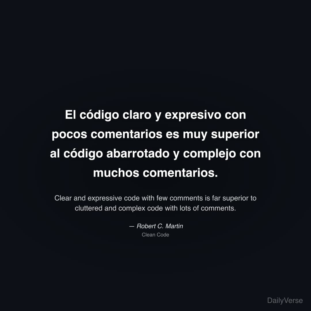"El código claro y expresivo con pocos comentarios es muy superior al código abarrotado y complejo con muchos comentarios." — Robert C. Martin