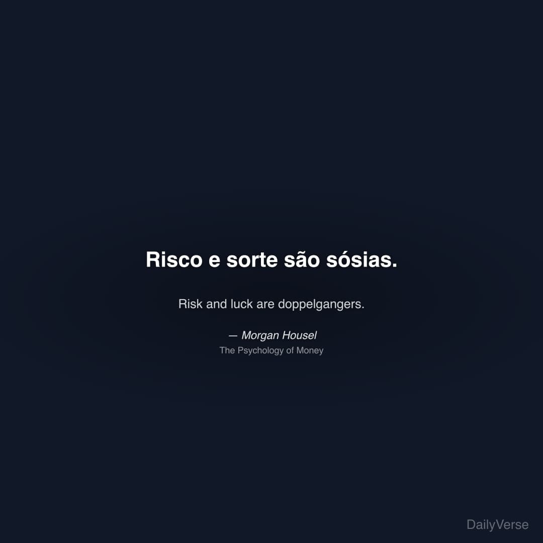 "Risco e sorte são sósias." — Morgan Housel