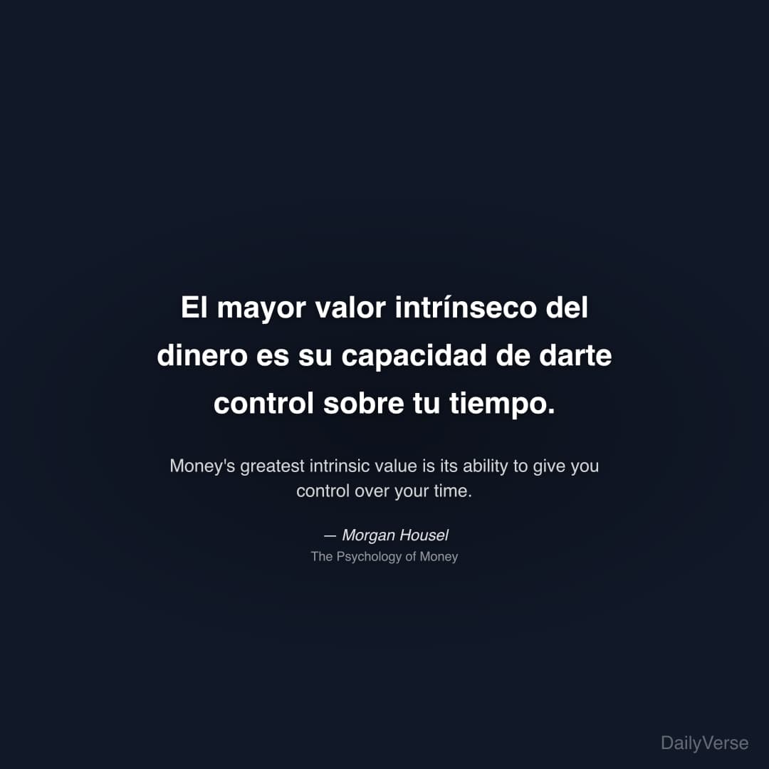 "El mayor valor intrínseco del dinero es su capacidad de darte control sobre tu tiempo." — Morgan Housel