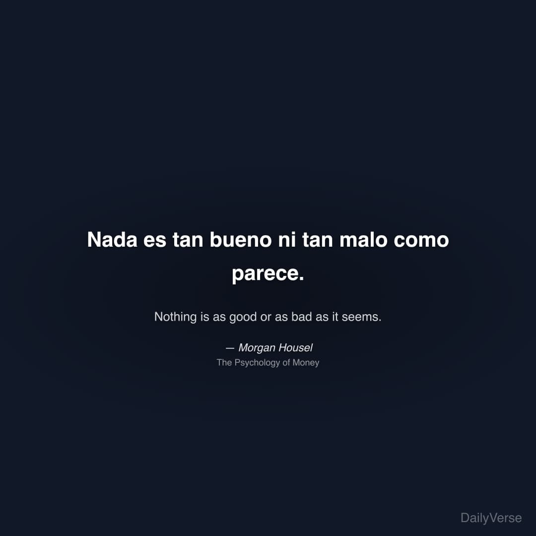 "Nada es tan bueno ni tan malo como parece." — Morgan Housel