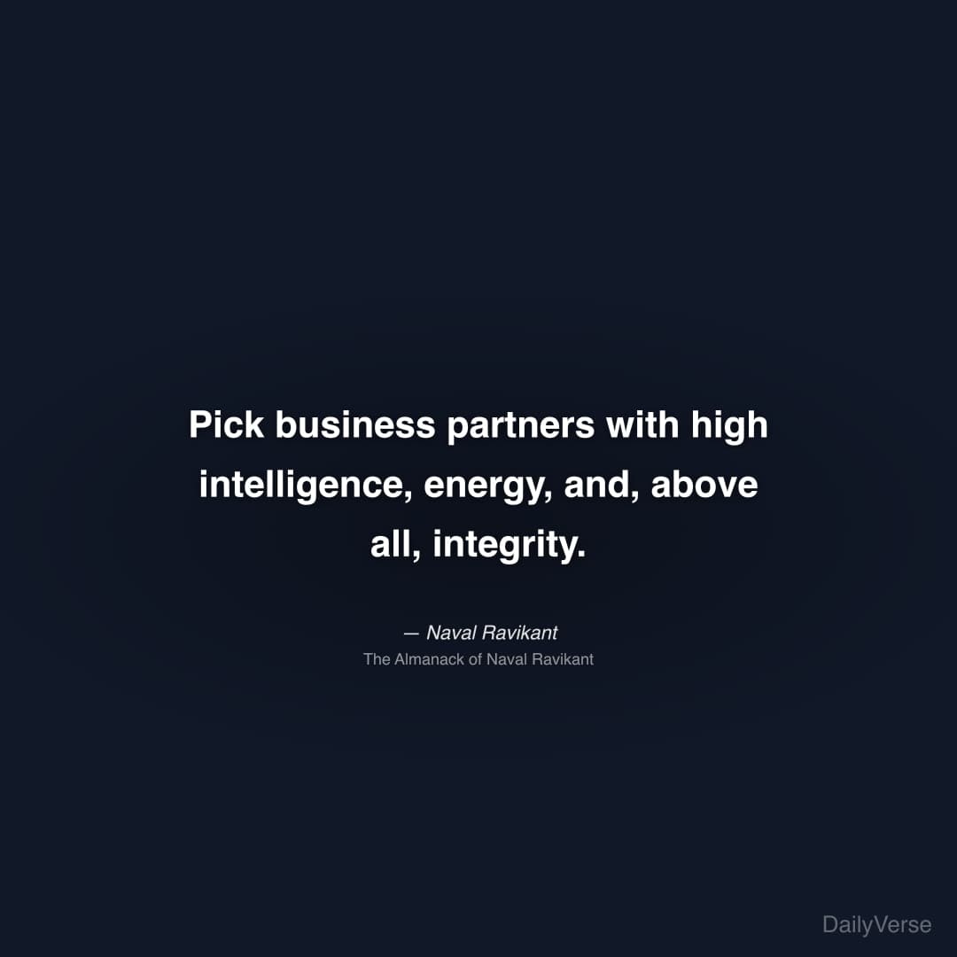 "Pick business partners with high intelligence, energy, and, above all, integrity." — Naval Ravikant