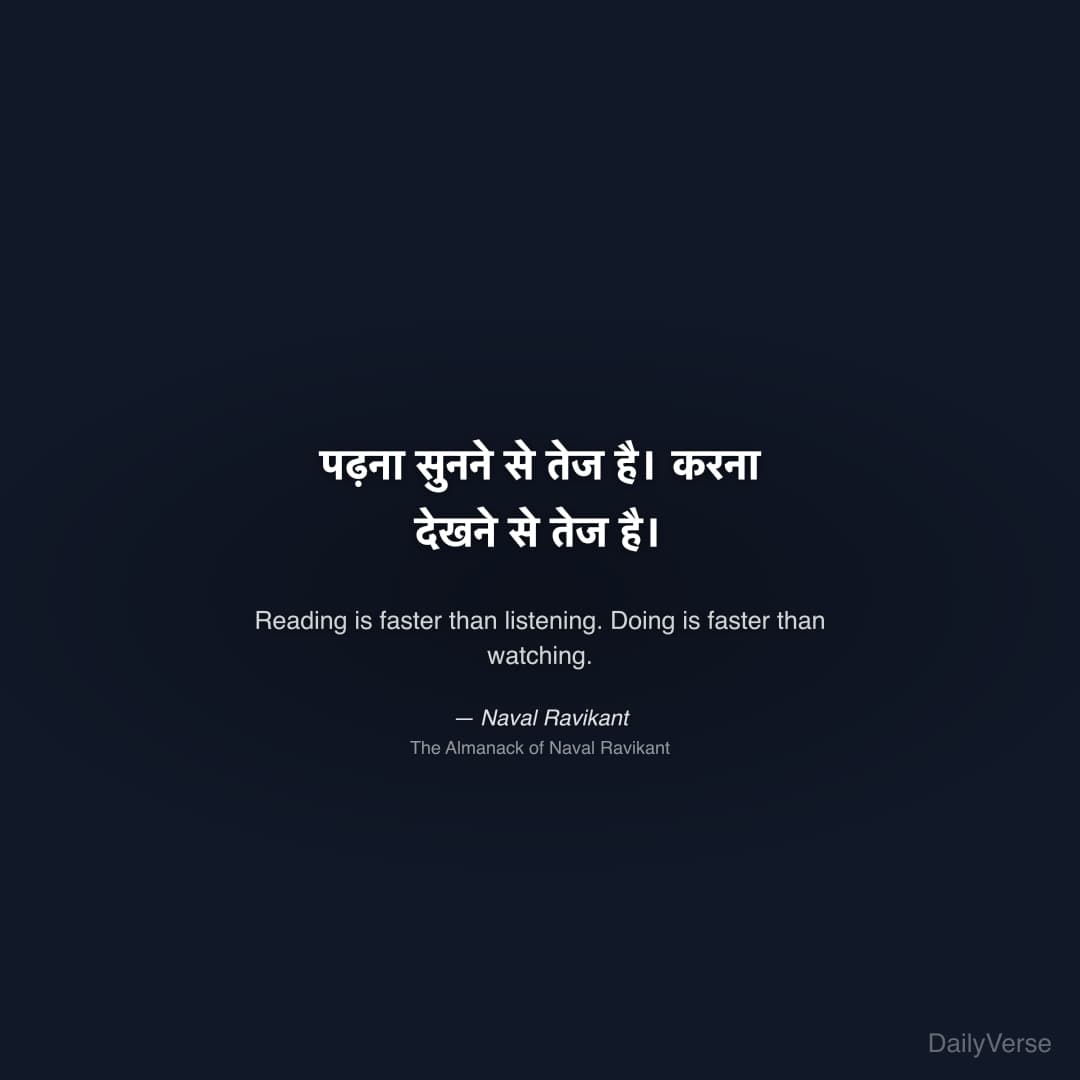 "पढ़ना सुनने से तेज है। करना देखने से तेज है।" — Naval Ravikant
