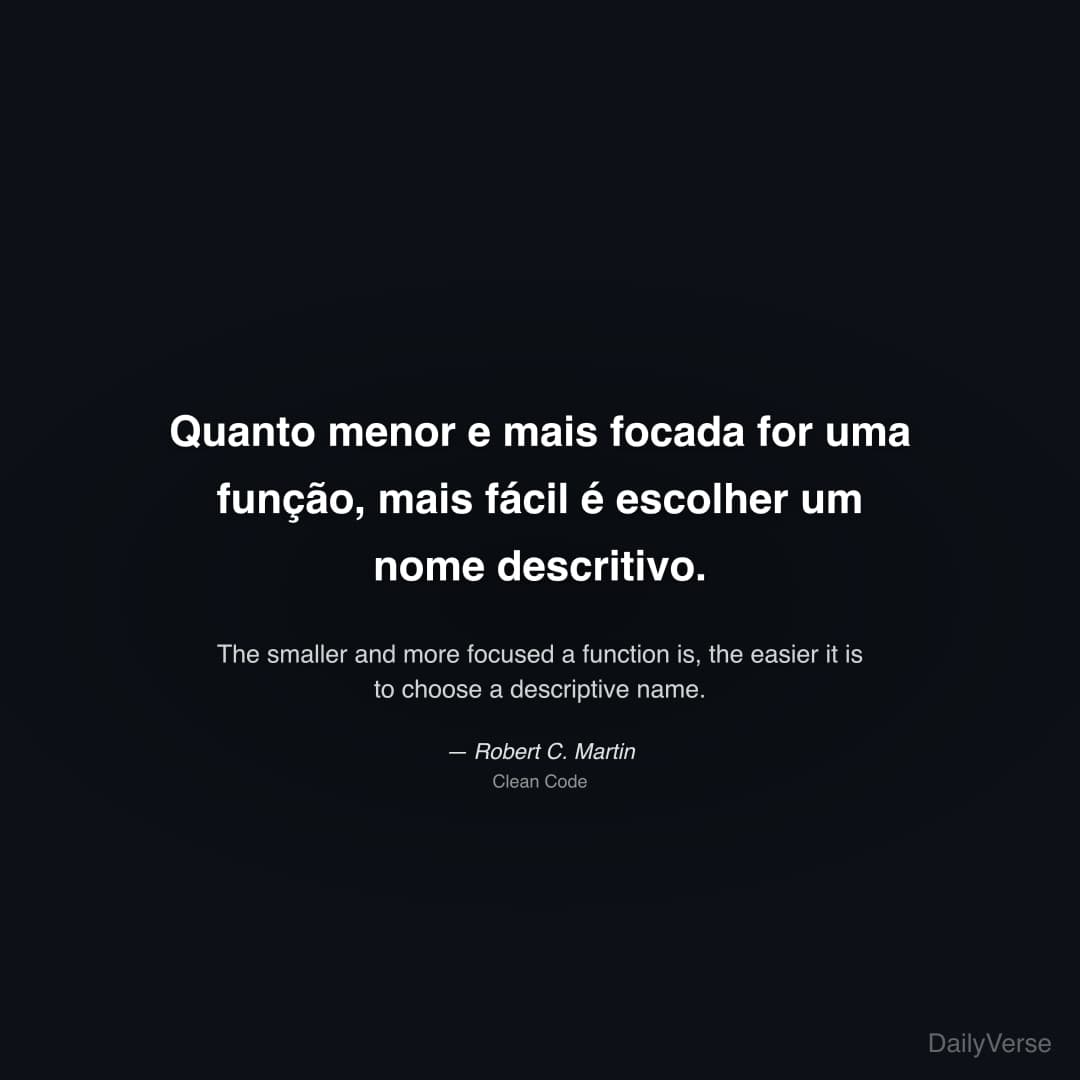 "Quanto menor e mais focada for uma função, mais fácil é escolher um nome descritivo." — Robert C. Martin