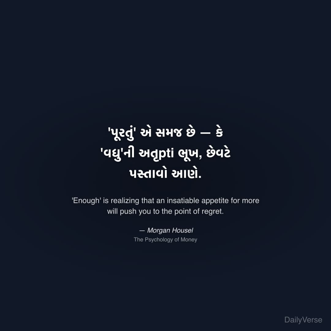 "'પૂરતું' એ સમજ છે — કે 'વધુ'ની અતૃpti ભૂખ, છેવટે પસ્તાવો આણે." — Morgan Housel