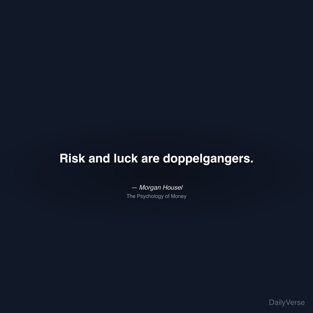 "Risk and luck are doppelgangers." — Morgan Housel
