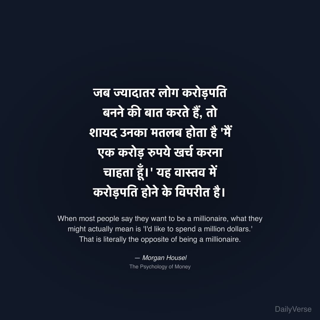 "जब ज्यादातर लोग करोड़पति बनने की बात करते हैं, तो शायद उनका मतलब होता है 'मैं एक करोड़ रुपये खर्च करना चाहता हूँ।' यह वास्तव में करोड़पति होने के विपरीत है।" — Morgan Housel