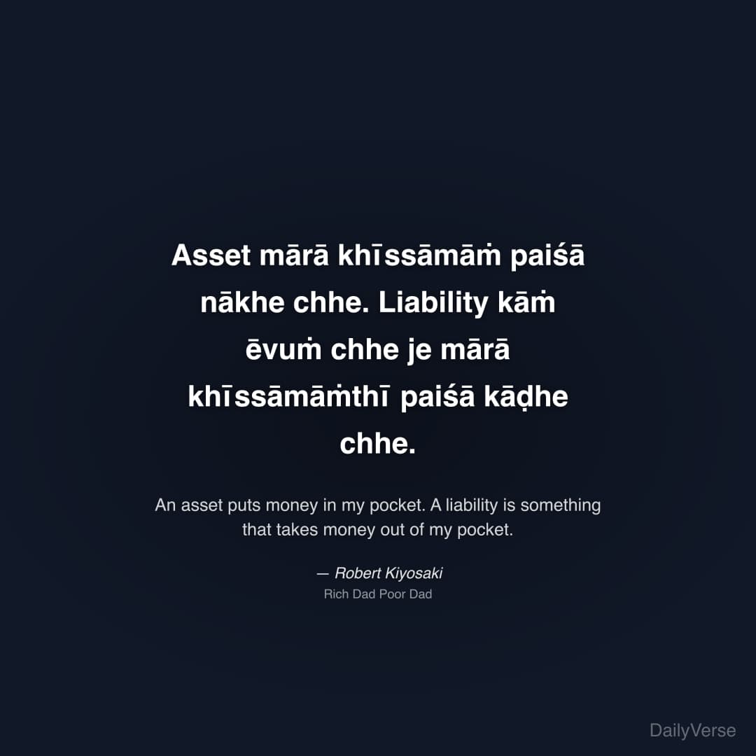 "Asset mārā khīssāmāṁ paiśā nākhe chhe. Liability kāṁ ēvuṁ chhe je mārā khīssāmāṁthī paiśā kāḍhe chhe." — Robert Kiyosaki