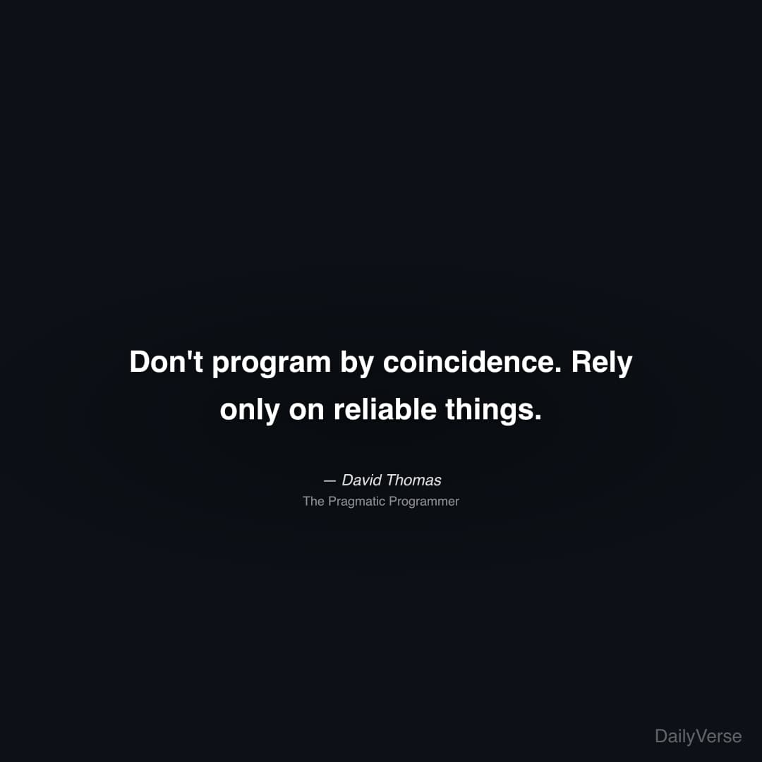 "Don't program by coincidence. Rely only on reliable things." — David Thomas