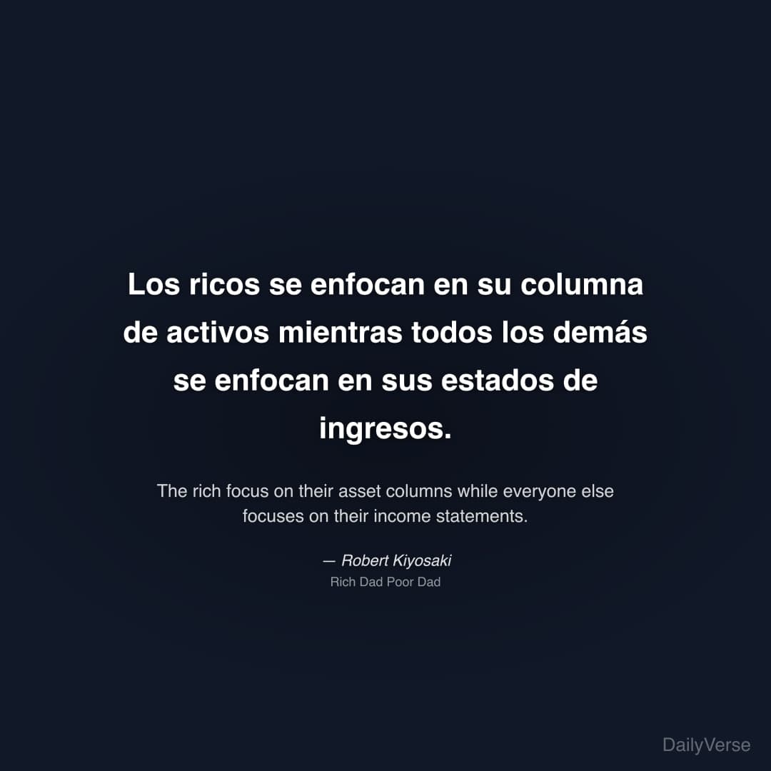 "Los ricos se enfocan en su columna de activos mientras todos los demás se enfocan en sus estados de ingresos." — Robert Kiyosaki