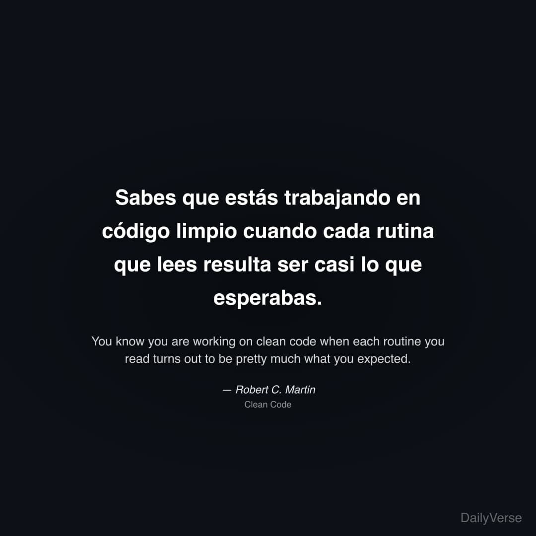 "Sabes que estás trabajando en código limpio cuando cada rutina que lees resulta ser casi lo que esperabas." — Robert C. Martin