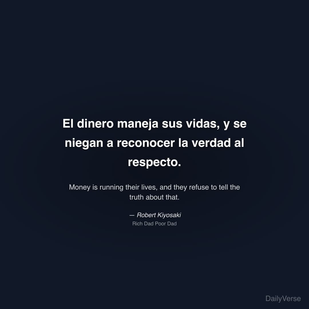 "El dinero maneja sus vidas, y se niegan a reconocer la verdad al respecto." — Robert Kiyosaki