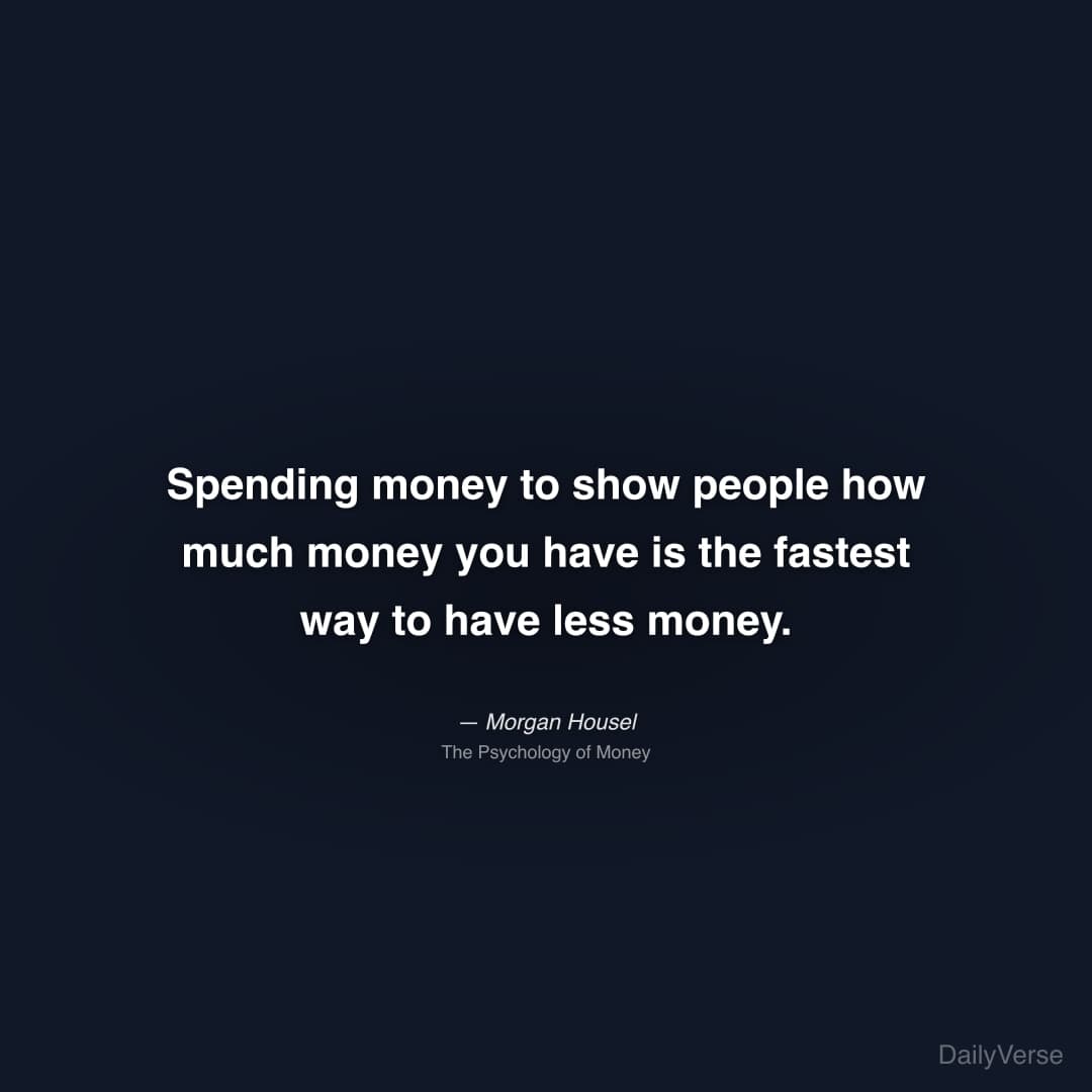 "Spending money to show people how much money you have is the fastest way to have less money." — Morgan Housel