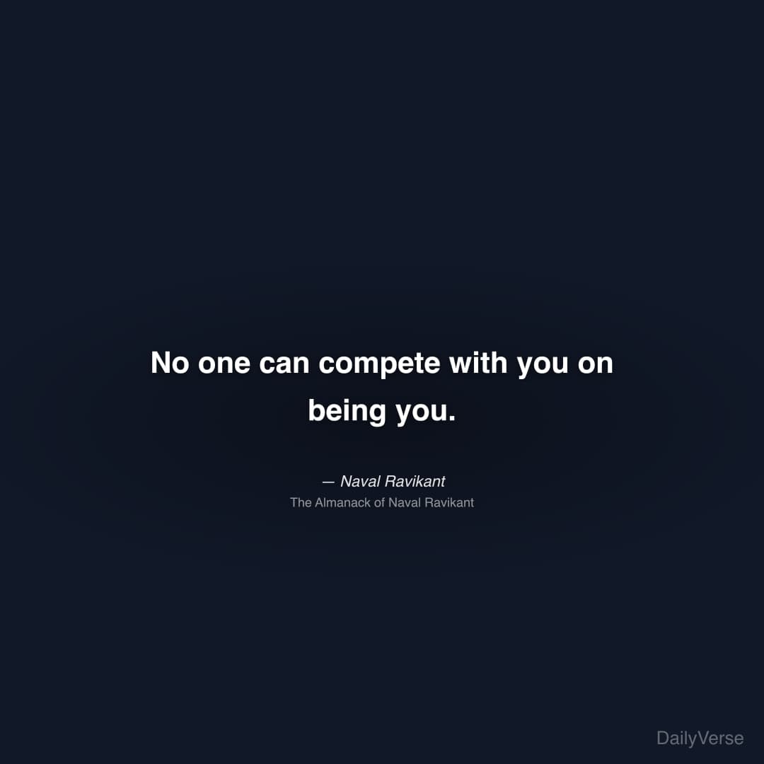 "No one can compete with you on being you." — Naval Ravikant