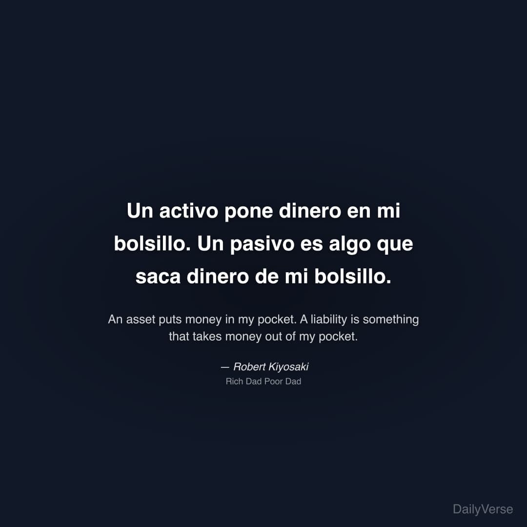 "Un activo pone dinero en mi bolsillo. Un pasivo es algo que saca dinero de mi bolsillo." — Robert Kiyosaki
