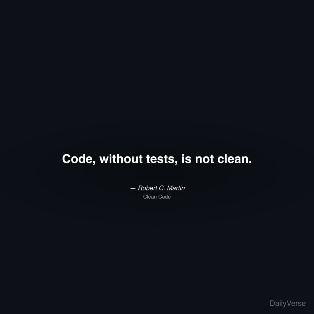 "Code, without tests, is not clean." — Robert C. Martin