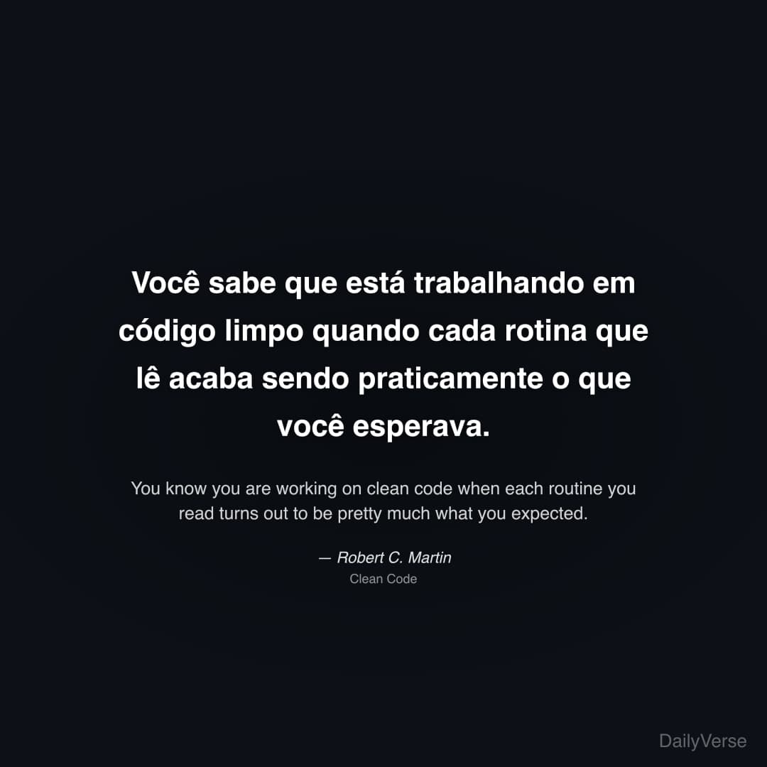 "Você sabe que está trabalhando em código limpo quando cada rotina que lê acaba sendo praticamente o que você esperava." — Robert C. Martin