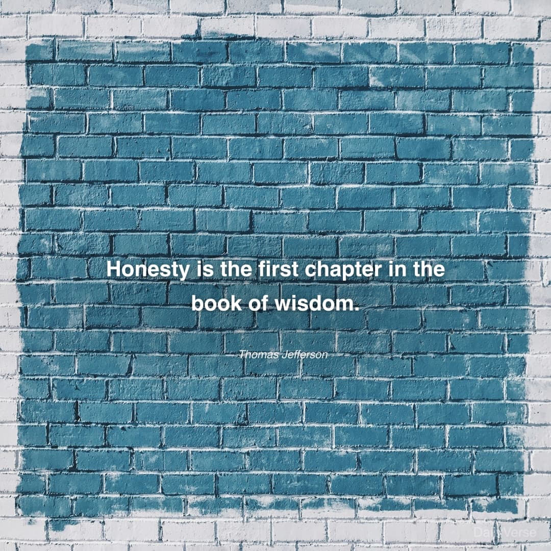 "Honesty is the first chapter in the book of wisdom." — Thomas Jefferson