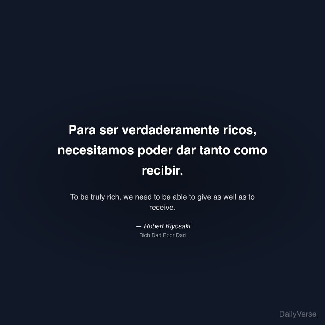 "Para ser verdaderamente ricos, necesitamos poder dar tanto como recibir." — Robert Kiyosaki