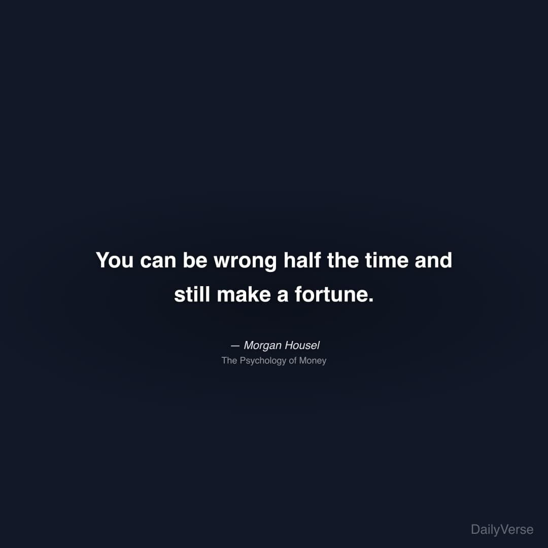 You can be wrong half the time and still make a fortune.