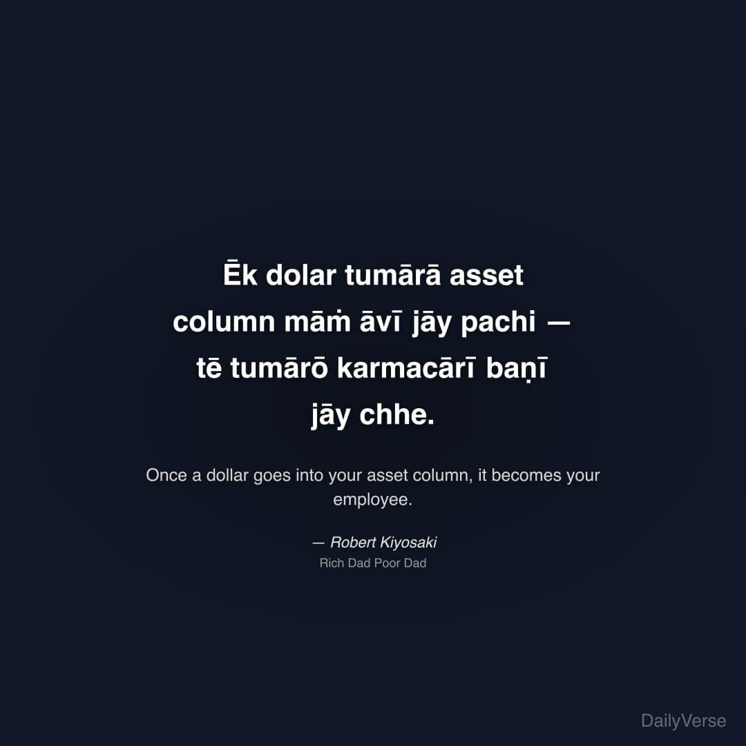 "Ēk dolar tumārā asset column māṁ āvī jāy pachi — tē tumārō karmacārī baṇī jāy chhe." — Robert Kiyosaki