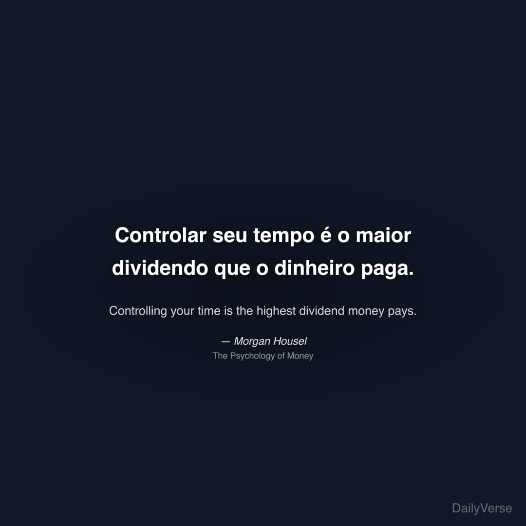 "Controlar seu tempo é o maior dividendo que o dinheiro paga." — Morgan Housel