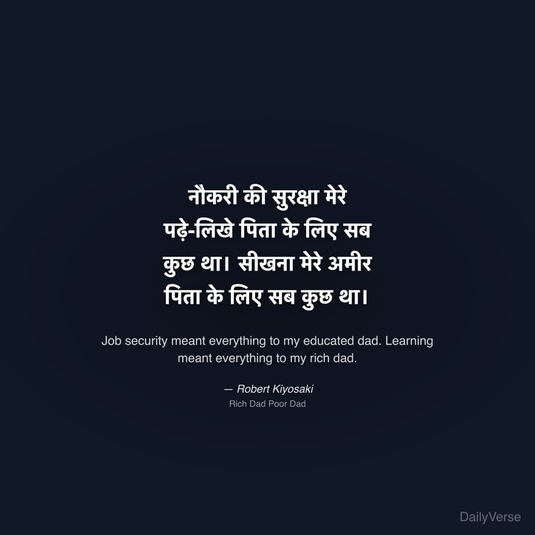 "नौकरी की सुरक्षा मेरे पढ़े-लिखे पिता के लिए सब कुछ था। सीखना मेरे अमीर पिता के लिए सब कुछ था।" — Robert Kiyosaki