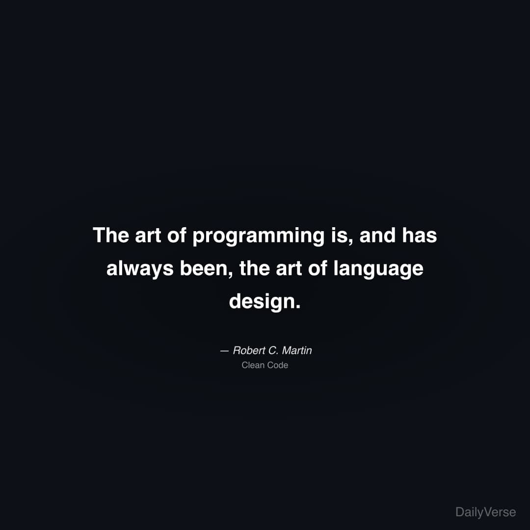 "The art of programming is, and has always been, the art of language design." — Robert C. Martin