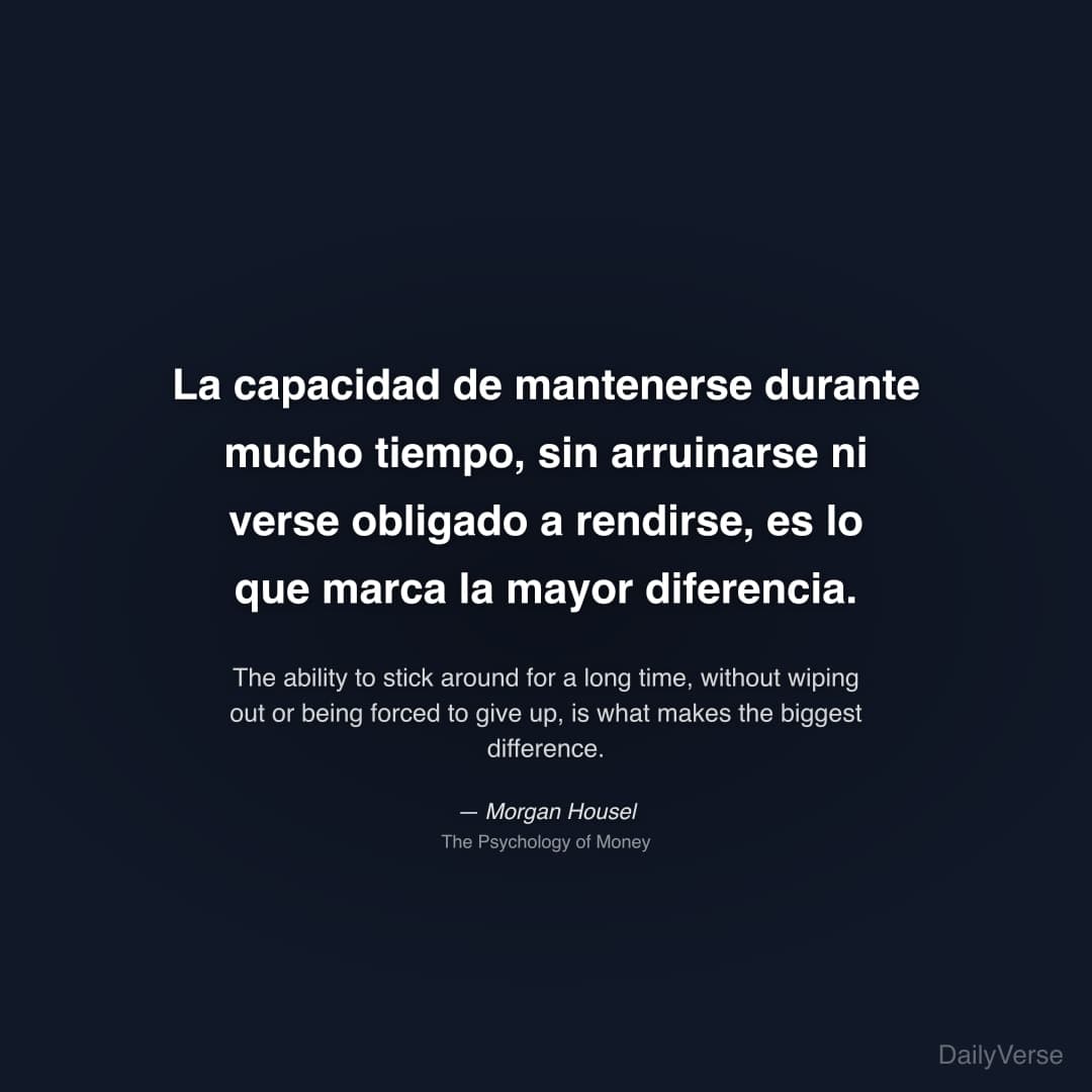 "La capacidad de mantenerse durante mucho tiempo, sin arruinarse ni verse obligado a rendirse, es lo que marca la mayor diferencia." — Morgan Housel