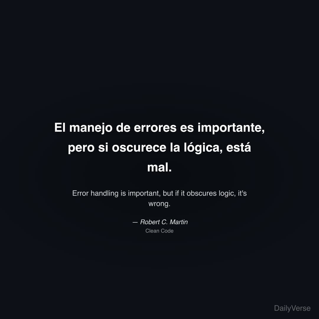 "El manejo de errores es importante, pero si oscurece la lógica, está mal." — Robert C. Martin