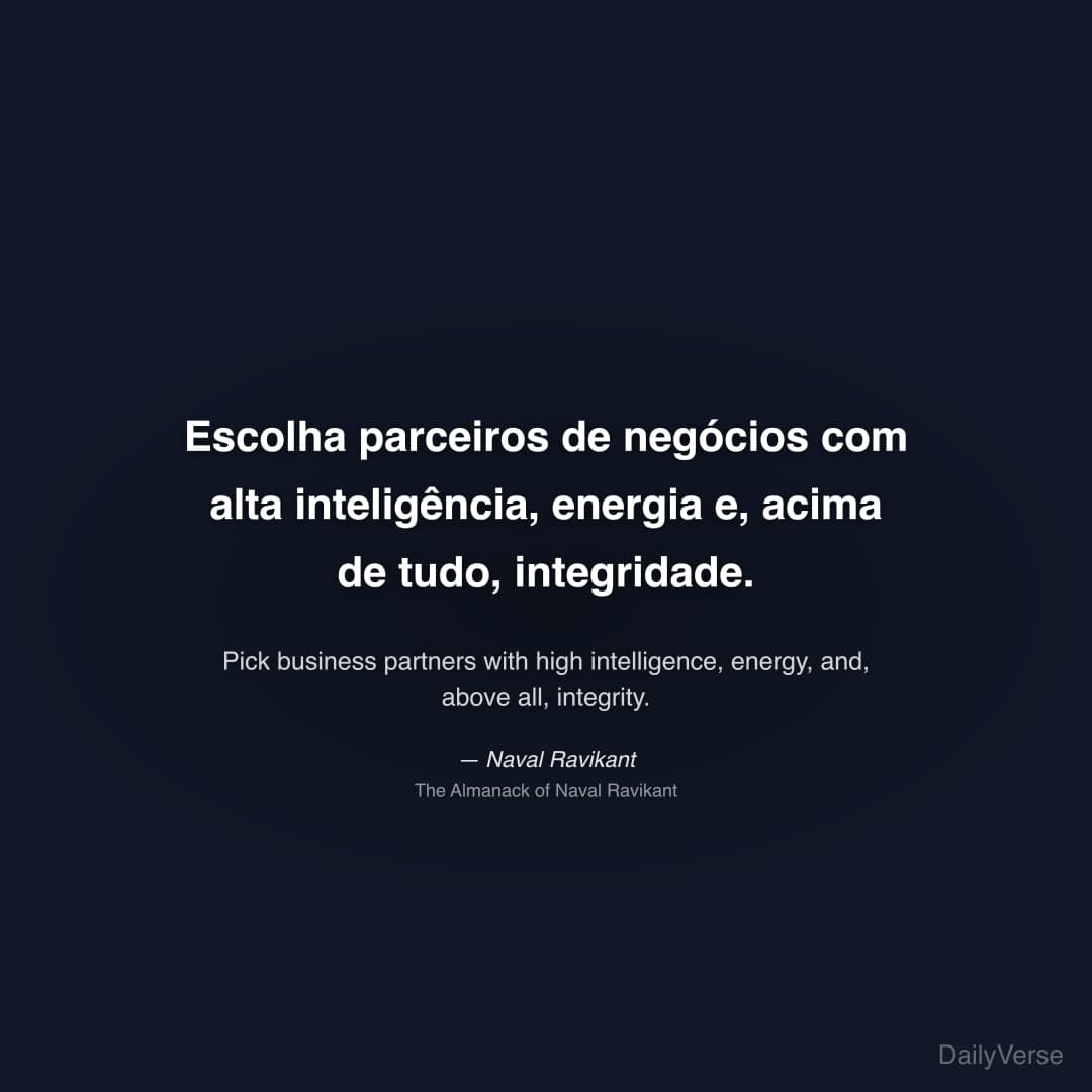 "Escolha parceiros de negócios com alta inteligência, energia e, acima de tudo, integridade." — Naval Ravikant
