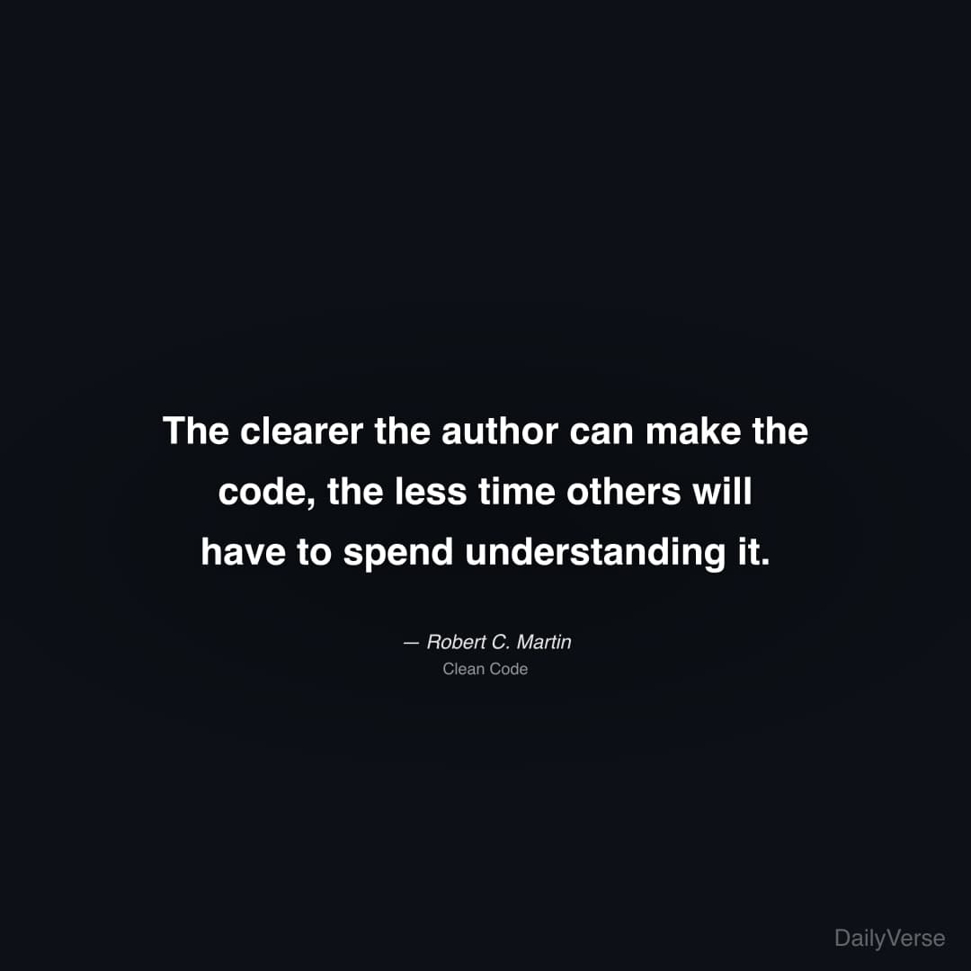 "The clearer the author can make the code, the less time others will have to spend understanding it." — Robert C. Martin