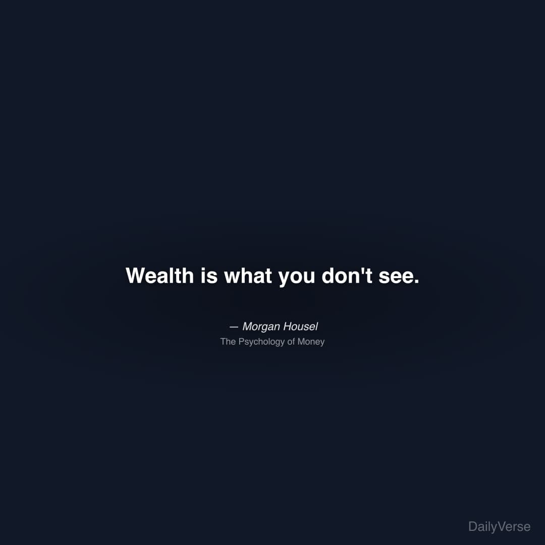 "Wealth is what you don't see." — Morgan Housel