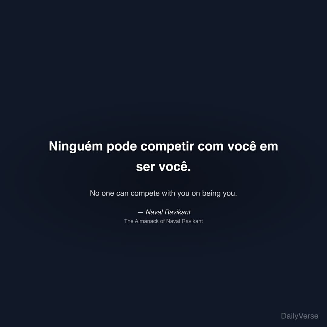 "Ninguém pode competir com você em ser você." — Naval Ravikant