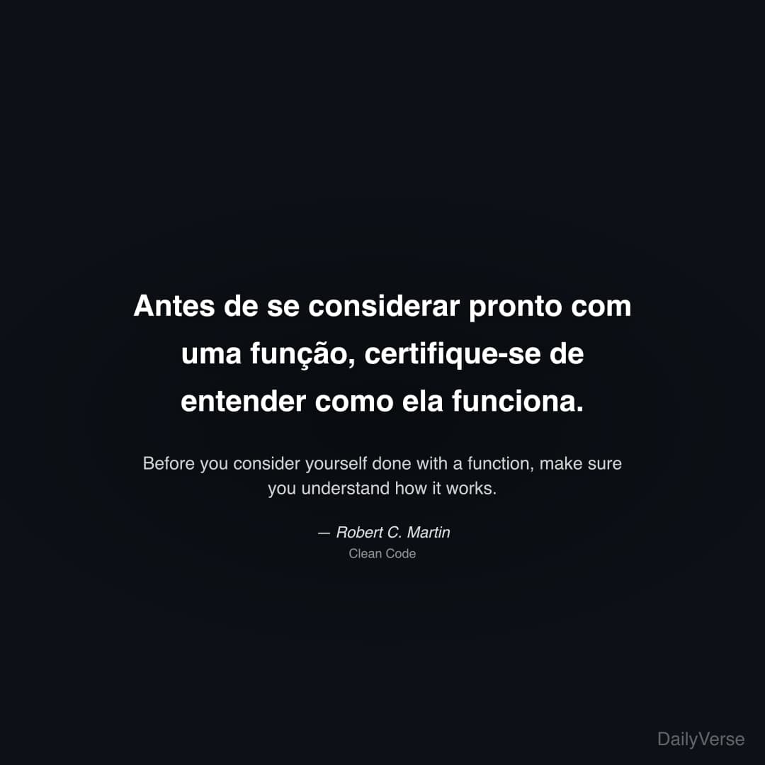 "Antes de se considerar pronto com uma função, certifique-se de entender como ela funciona." — Robert C. Martin