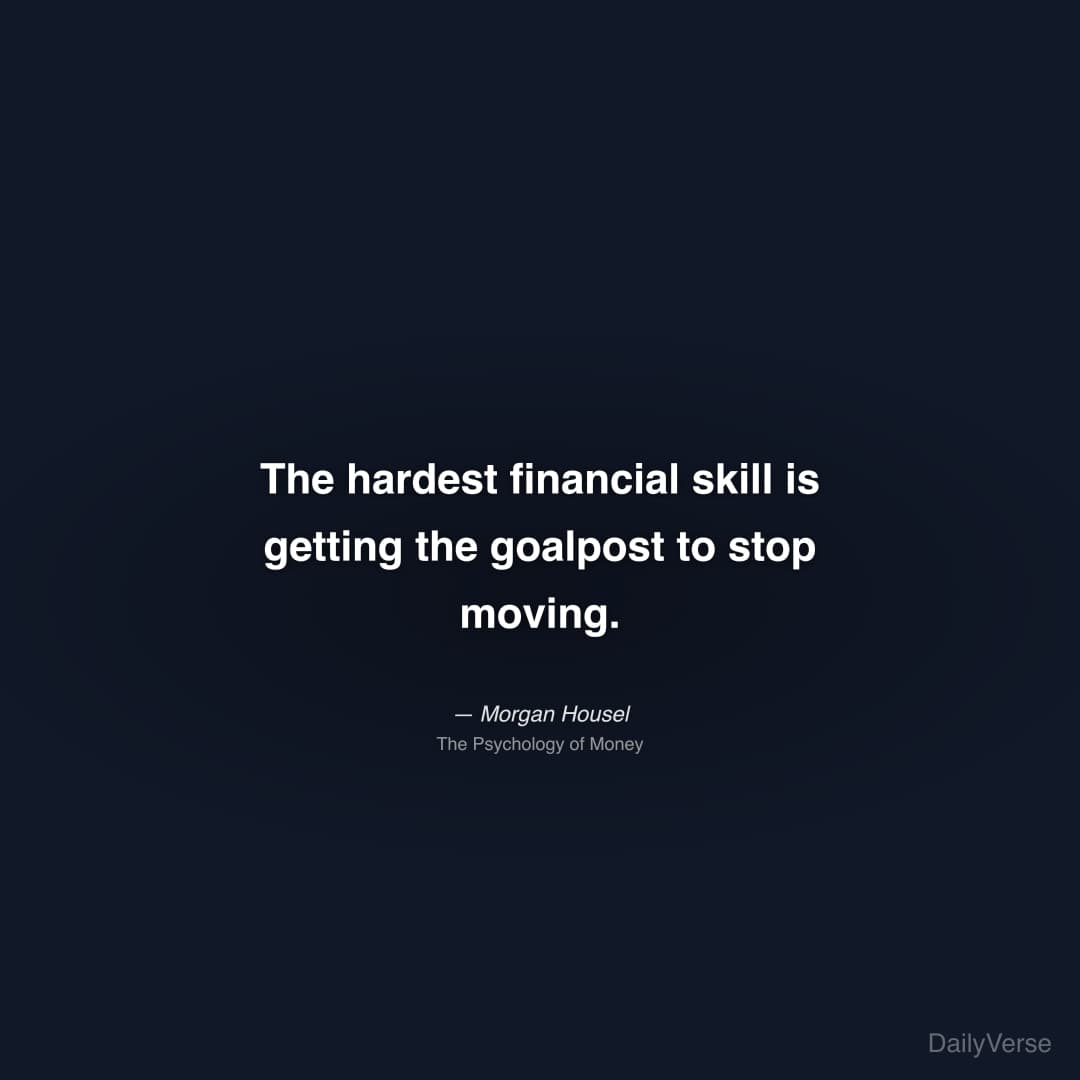 "The hardest financial skill is getting the goalpost to stop moving." — Morgan Housel