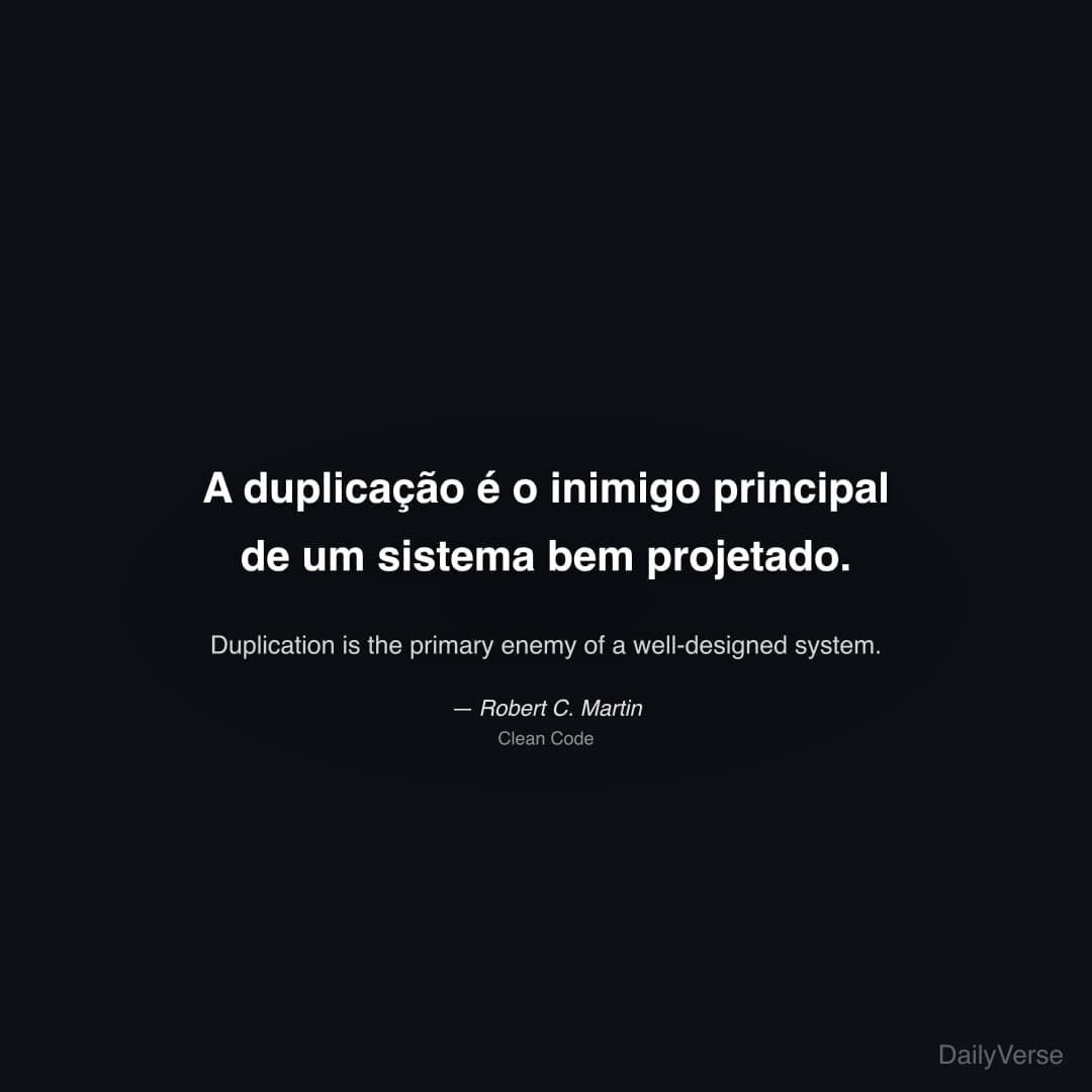 "A duplicação é o inimigo principal de um sistema bem projetado." — Robert C. Martin