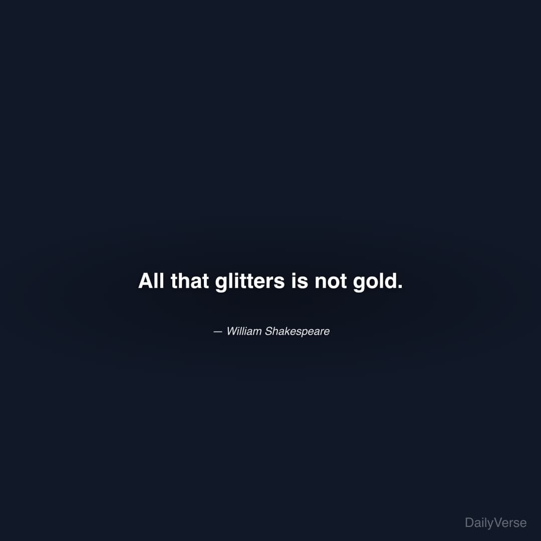 All that glitters is not gold.