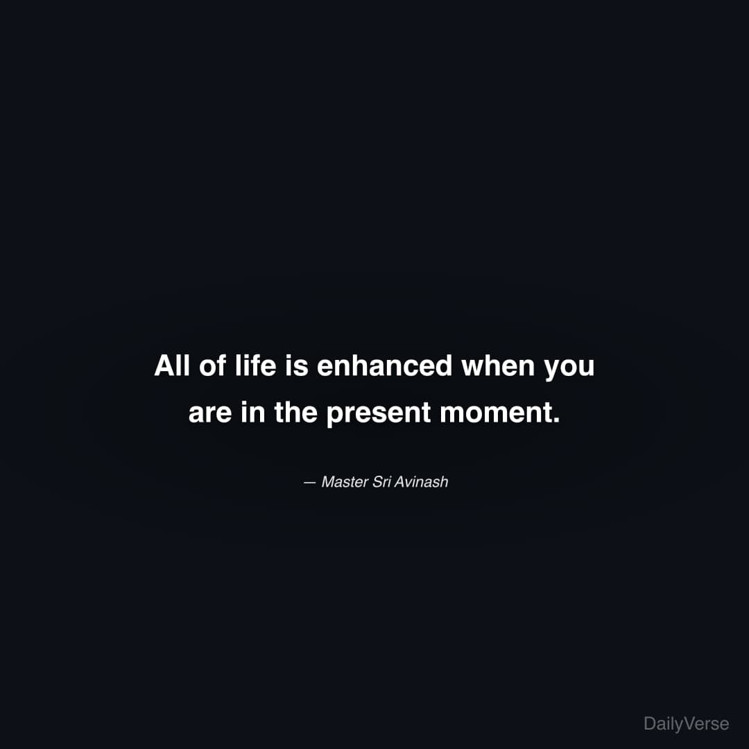 All of life is enhanced when you are in